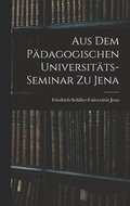 Aus dem Pdagogischen Universitts-Seminar zu Jena