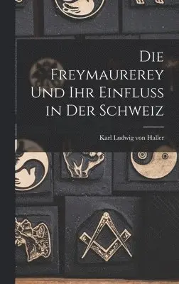 Karl Ludwig Von Haller - Die Freymaurerey und ihr Einfluss in der Schweiz, Inbunden. Tillgänglighet: Lägg i varukorg