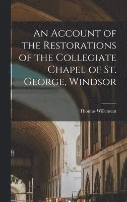 Thomas Willement - Account of the Restorations of the Collegiate Chapel of St. George, Windsor, Inbunden. Tillgänglighet: Lägg i varukorg