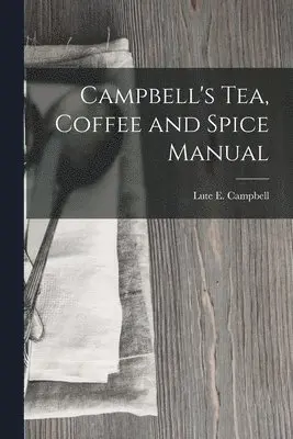 Lute E Campbell - Campbell's Tea, Coffee and Spice Manual, Häftad. Tillgänglighet: Lägg i varukorg