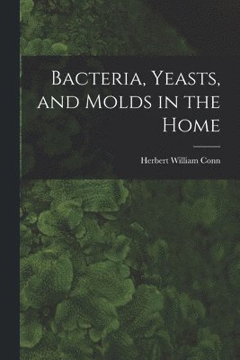 Herbert William Conn - Bacteria, Yeasts, and Molds in the Home, Häftad. Tillgänglighet: Lägg i varukorg