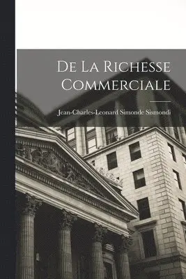 Jean-Charles-Leonard Simonde Sismondi - De la Richesse Commerciale, Häftad. Tillgänglighet: Lägg i varukorg