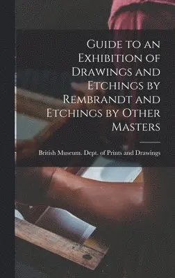 Museum Dept of Prints and Drawings - Guide to an Exhibition of Drawings and Etchings by Rembrandt and Etchings by Other Masters, Inbunden. Tillgänglighet: Lägg i varukorg