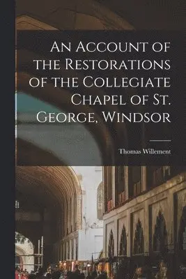 Thomas Willement - Account of the Restorations of the Collegiate Chapel of St. George, Windsor, Häftad. Tillgänglighet: Lägg i varukorg