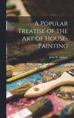 John W Masury - Popular Treatise of the Art of House-Painting, Inbunden. Tillgänglighet: Lägg i varukorg