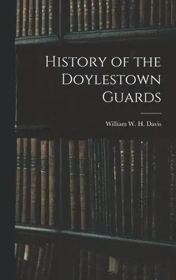 William W H Davis - History of the Doylestown Guards, Inbunden. Tillgänglighet: Lägg i varukorg