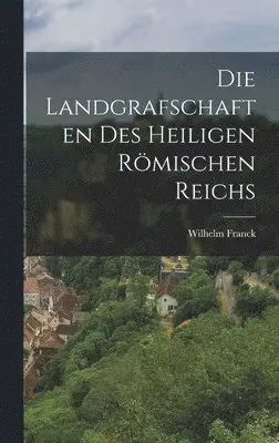 Wilhelm Franck - Die Landgrafschaften des Heiligen Römischen Reichs, Inbunden. Tillgänglighet: Lägg i varukorg