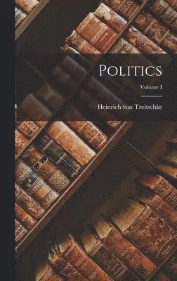 Treitschke Heinrich Von - Politics; Volume I, Inbunden. Tillgänglighet: Lägg i varukorg