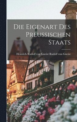 Heinrich Rudolf Von Gneist Von Gneist - Die Eigenart des Preussischen Staats, Inbunden