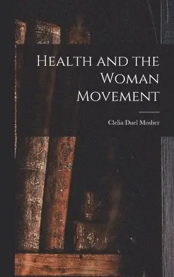 Clelia Duel Mosher - Health and the Woman Movement, Inbunden. Tillgänglighet: Lägg i varukorg