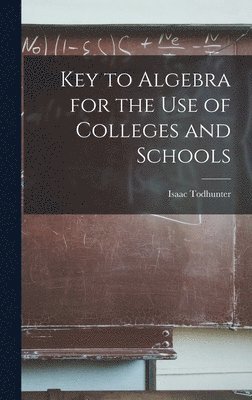 Isaac Todhunter - Key to Algebra for the Use of Colleges and Schools, Inbunden