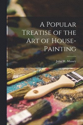 John W Masury - Popular Treatise of the Art of House-Painting, Häftad. Tillgänglighet: Lägg i varukorg
