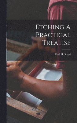 Earl H Reed - Etching A Practical Treatise, Inbunden. Tillgänglighet: Lägg i varukorg