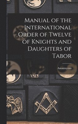 Anonmyous - Manual of the International Order of Twelve of Knights and Daughters of Tabor, Inbunden. Tillgänglighet: Lägg i varukorg