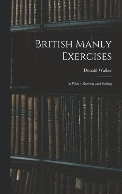 Donald Walker - British Manly Exercises, Inbunden