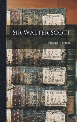 Richard H Hutton - Sir Walter Scott, Inbunden