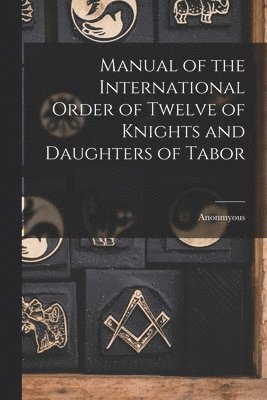 Anonmyous - Manual of the International Order of Twelve of Knights and Daughters of Tabor, Häftad. Tillgänglighet: Lägg i varukorg