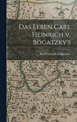 Karl Friedrich Ledderhose - Leben Carl Heinrich v. Bogatzky's, Inbunden