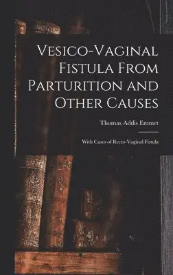 Thomas Addis Emmet - Vesico-Vaginal Fistula From Parturition and Other Causes; With Cases of Recto-Vaginal Fistula, Inbunden. Tillgänglighet: Lägg i varukorg