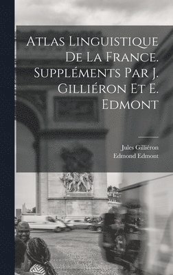 Atlas linguistique de la France. Suppléments par J. Gilliéron et E. Edmont