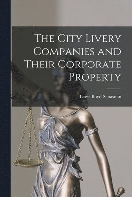 Lewis Boyd Sebastian - City Livery Companies and Their Corporate Property, Häftad. Tillgänglighet: Lägg i varukorg
