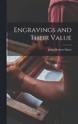 John Herbert Slater - Engravings and Their Value, Inbunden