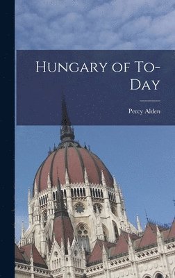Percy Alden - Hungary of To-day, Inbunden. Tillgänglighet: Lägg i varukorg