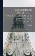 deutsche Augustiner-Congregation und Johann von Staupitz; ein Beitrag zur Ordens- und Reformatio
