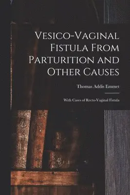 Thomas Addis Emmet - Vesico-Vaginal Fistula From Parturition and Other Causes; With Cases of Recto-Vaginal Fistula, Häftad. Tillgänglighet: Lägg i varukorg