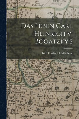 Karl Friedrich Ledderhose - Leben Carl Heinrich v. Bogatzky's, Häftad