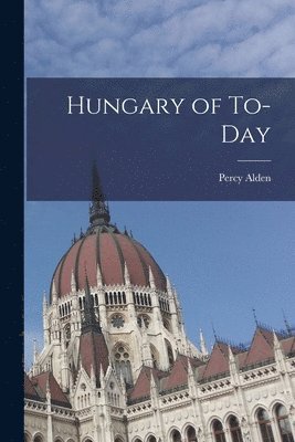 Percy Alden - Hungary of To-day, Häftad. Tillgänglighet: Lägg i varukorg