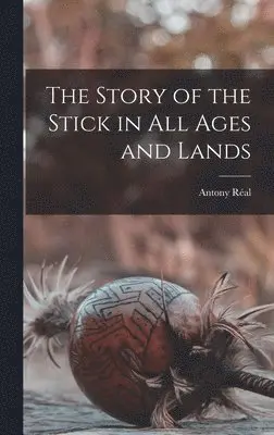 Antony Réal - Story of the Stick in All Ages and Lands, Inbunden. Tillgänglighet: Lägg i varukorg