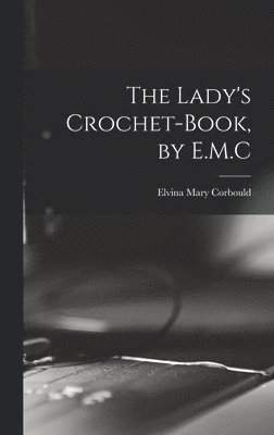 Elvina Mary Corbould - Lady's Crochet-Book, by E.M.C, Inbunden. Tillgänglighet: Lägg i varukorg