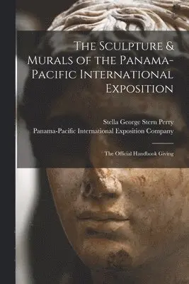 Stella George Stern Perry, Panama-Pacific International Exposition - Sculpture & Murals of the Panama-Pacific International Exposition; the Official Handbook Giving, Häftad. Tillgänglighet: Lägg i varukorg
