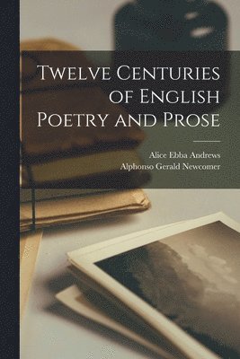 Alphonso Gerald Newcomer, Alice Ebba Andrews - Twelve Centuries of English Poetry and Prose, Häftad