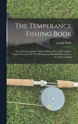 Joseph Wells - Temperance Fishing Book, Inbunden