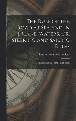 Thornton Alexander Jenkins - Rule of the Road at Sea and in Inland Waters, Or, Steering and Sailing Rules, Inbunden. Tillgänglighet: Lägg i varukorg