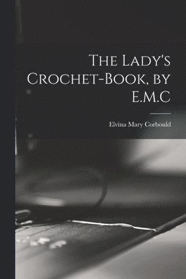 Elvina Mary Corbould - Lady's Crochet-Book, by E.M.C, Häftad. Tillgänglighet: Lägg i varukorg