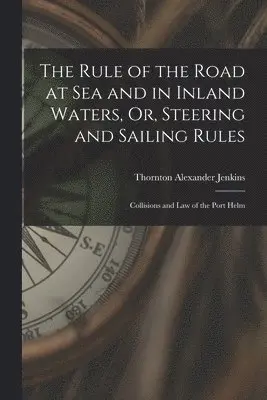 Thornton Alexander Jenkins - Rule of the Road at Sea and in Inland Waters, Or, Steering and Sailing Rules, Häftad. Tillgänglighet: Lägg i varukorg