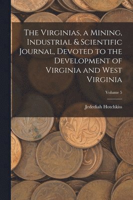 Jedediah Hotchkiss - Virginias, a Mining, Industrial & Scientific Journal, Devoted to the Development of Virginia and West Virginia; Volume 5, Häftad