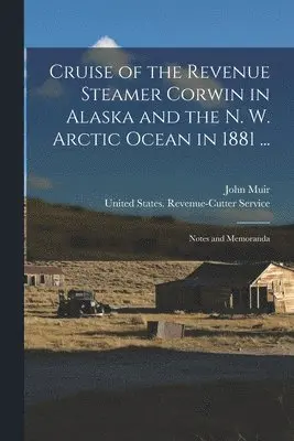 John Muir, United States Revenue-Cutter Service - Cruise of the Revenue Steamer Corwin in Alaska and the N. W. Arctic Ocean in 1881 ..., Häftad. Tillgänglighet: Lägg i varukorg