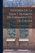 Historia De La Vida Y Reinado De Fernando VII De Espaa