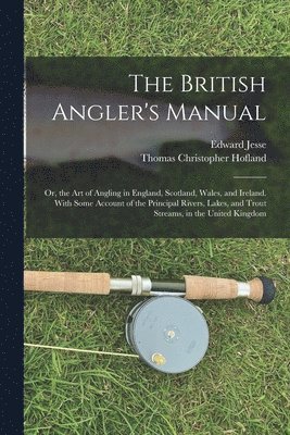Edward Jesse, Thomas Christopher Hofland - British Angler's Manual, Häftad. Tillgänglighet: Tillfälligt slut