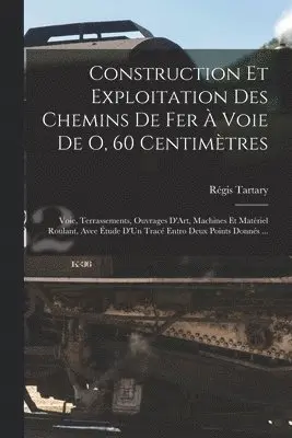 Construction Et Exploitation Des Chemins De Fer À Voie De O, 60 Centimètres