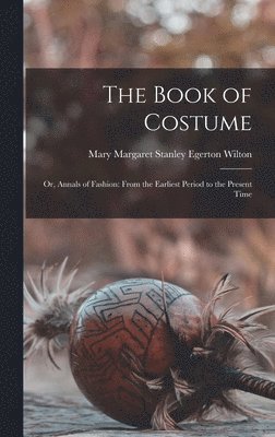 Mary Margaret Stanley Egerton Wilton - Book of Costume, Inbunden