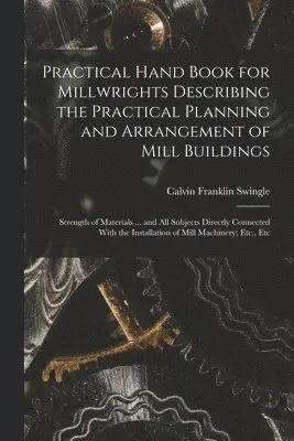 Calvin Franklin Swingle - Practical Hand Book for Millwrights Describing the Practical Planning and Arrangement of Mill Buildings, Häftad. Tillgänglighet: Lägg i varukorg