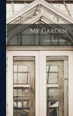 Louise Beebe Wilder - My Garden, Inbunden. Tillgänglighet: Lägg i varukorg