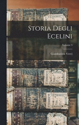 Giambatista Verci - Storia Degli Ecelini; Volume 3, Inbunden. Tillgänglighet: Lägg i varukorg