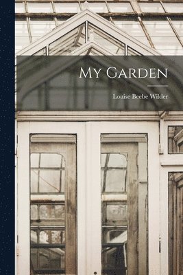 Louise Beebe Wilder - My Garden, Häftad. Tillgänglighet: Lägg i varukorg