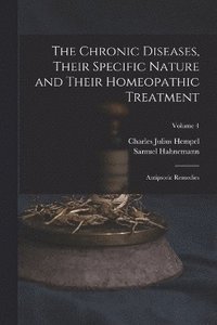 Chronic Diseases, Their Specific Nature and Their Homeopathic Treatment